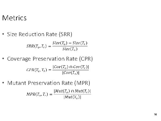 Metrics • Size Reduction Rate (SRR) • Coverage Preservation Rate (CPR) • Mutant Preservation