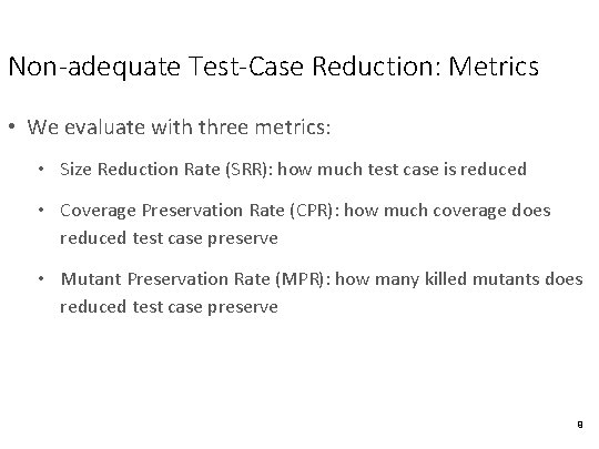 Non-adequate Test-Case Reduction: Metrics • We evaluate with three metrics: • Size Reduction Rate