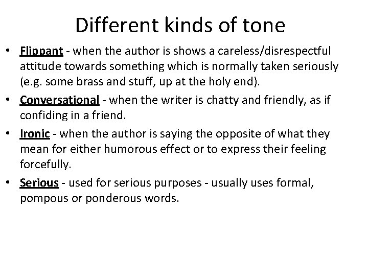 Different kinds of tone • Flippant - when the author is shows a careless/disrespectful