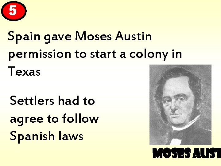 5 Spain gave Moses Austin permission to start a colony in Texas Settlers had