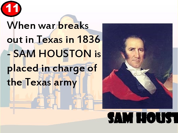 11 When war breaks out in Texas in 1836 - SAM HOUSTON is placed