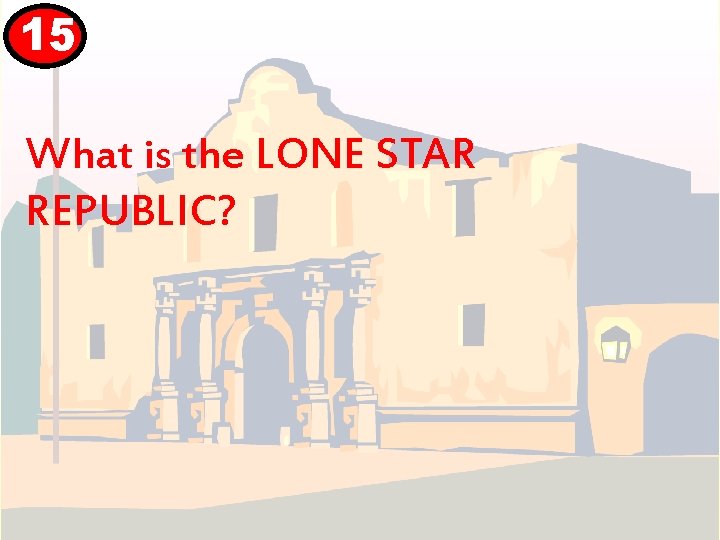 15 What is the LONE STAR REPUBLIC? 