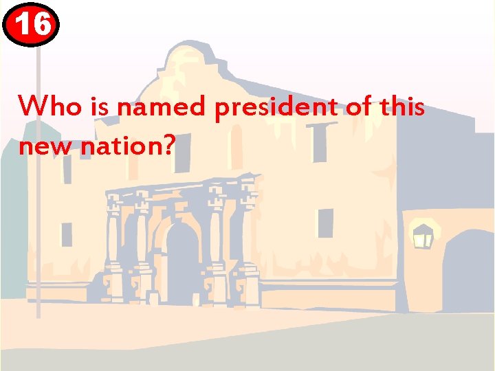 16 Who is named president of this new nation? 
