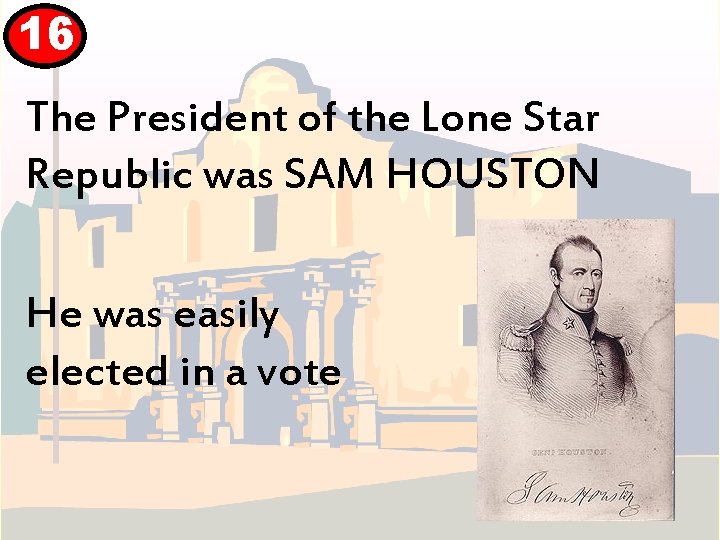 16 The President of the Lone Star Republic was SAM HOUSTON He was easily