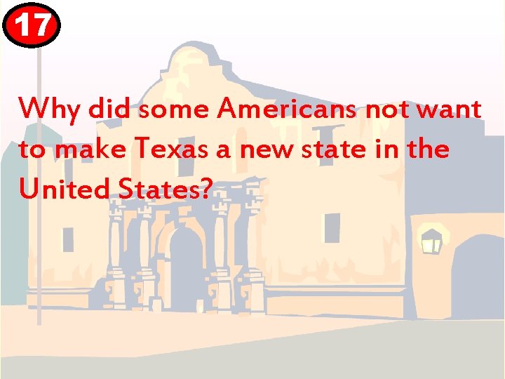 17 Why did some Americans not want to make Texas a new state in
