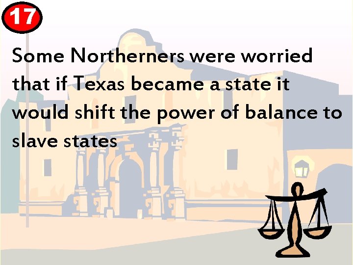 17 Some Northerners were worried that if Texas became a state it would shift