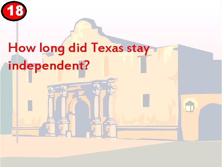 18 How long did Texas stay independent? 