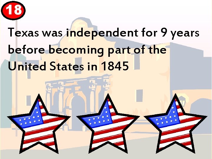 18 Texas was independent for 9 years before becoming part of the United States