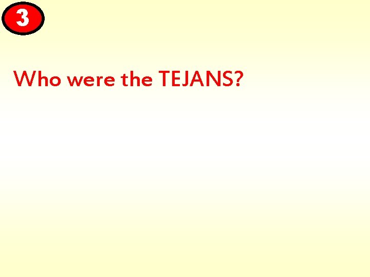 3 Who were the TEJANS? 
