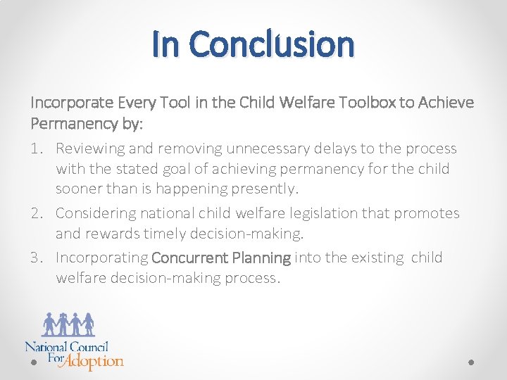 In Conclusion Incorporate Every Tool in the Child Welfare Toolbox to Achieve Permanency by: