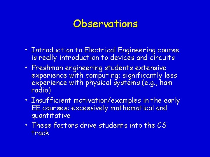 Observations • Introduction to Electrical Engineering course is really introduction to devices and circuits
