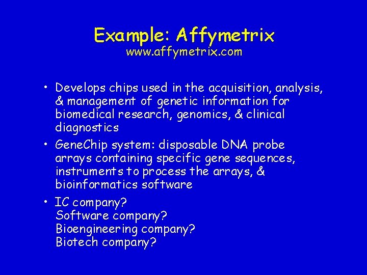 Example: Affymetrix www. affymetrix. com • Develops chips used in the acquisition, analysis, &