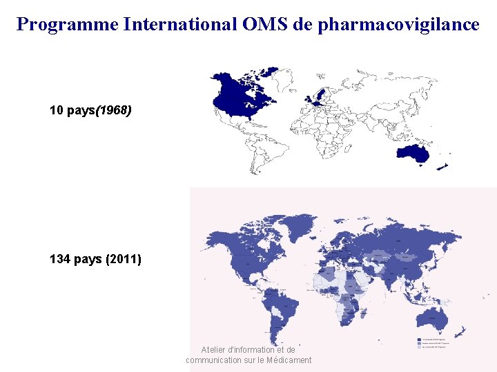 Programme International OMS de pharmacovigilance 10 pays(1968) 134 pays (2011) Atelier d'information et de