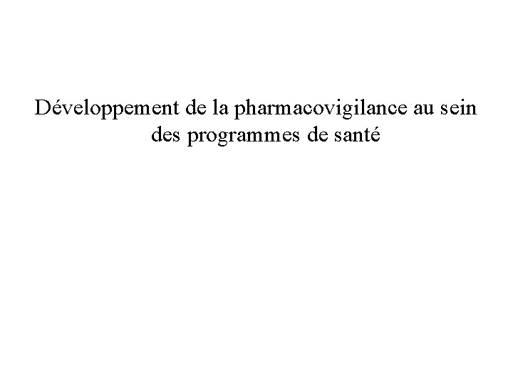 Développement de la pharmacovigilance au sein des programmes de santé 