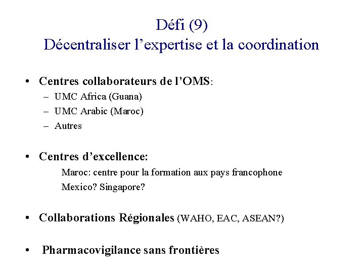 Défi (9) Décentraliser l’expertise et la coordination • Centres collaborateurs de l’OMS: – UMC