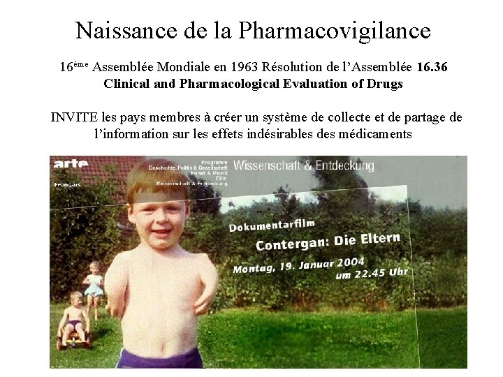 Naissance de la Pharmacovigilance 16ème Assemblée Mondiale en 1963 Résolution de l’Assemblée 16. 36