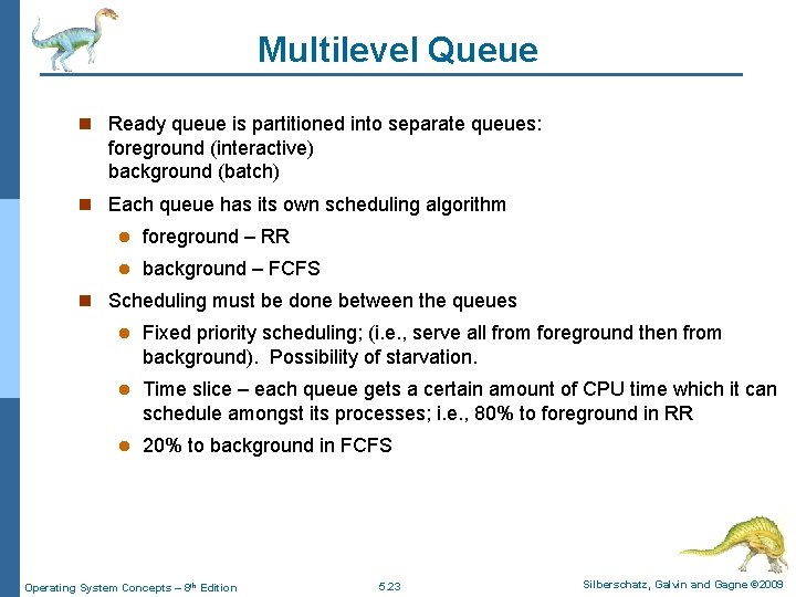 Multilevel Queue n Ready queue is partitioned into separate queues: foreground (interactive) background (batch)