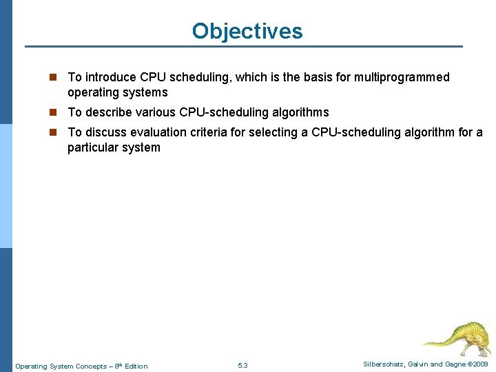 Objectives n To introduce CPU scheduling, which is the basis for multiprogrammed operating systems