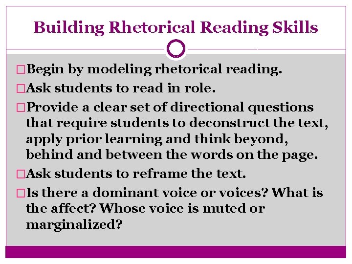 Building Rhetorical Reading Skills �Begin by modeling rhetorical reading. �Ask students to read in