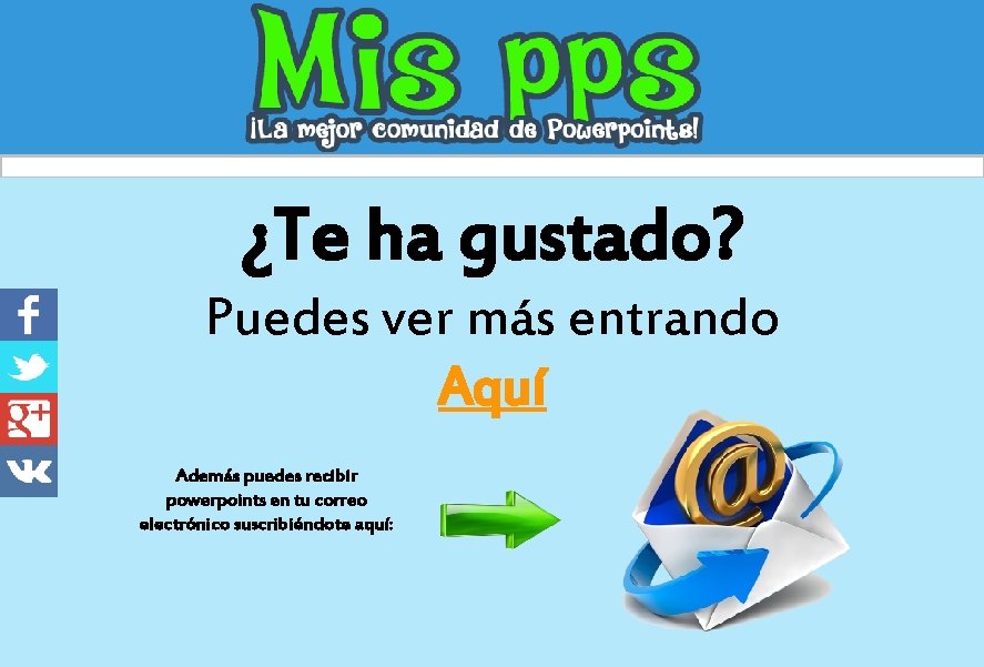 ¿Te ha gustado? Puedes ver más entrando Aquí Además puedes recibir powerpoints en tu