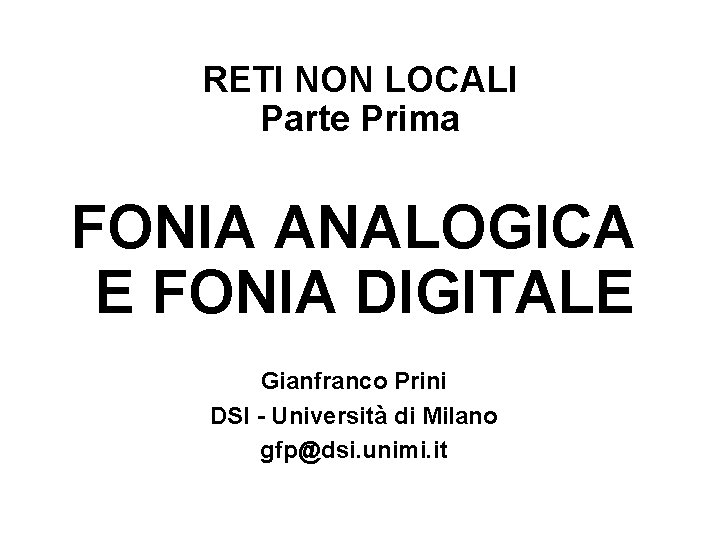 RETI NON LOCALI Parte Prima FONIA ANALOGICA E FONIA DIGITALE Gianfranco Prini DSI -