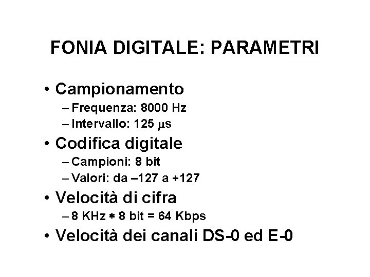 FONIA DIGITALE: PARAMETRI • Campionamento – Frequenza: 8000 Hz – Intervallo: 125 ms •