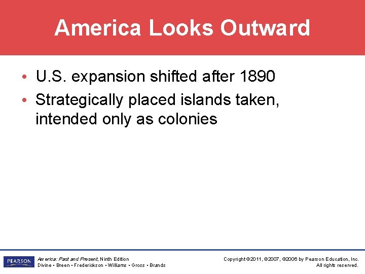 America Looks Outward • U. S. expansion shifted after 1890 • Strategically placed islands