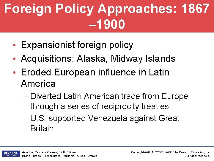 Foreign Policy Approaches: 1867 – 1900 • Expansionist foreign policy • Acquisitions: Alaska, Midway