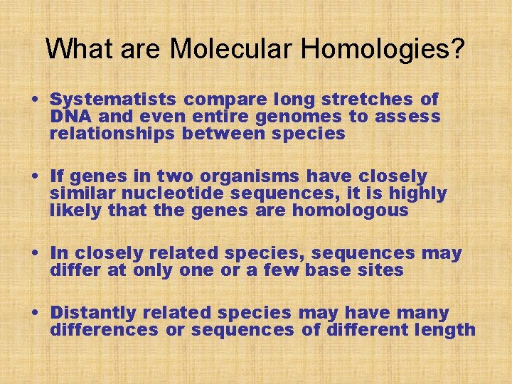 What are Molecular Homologies? • Systematists compare long stretches of DNA and even entire