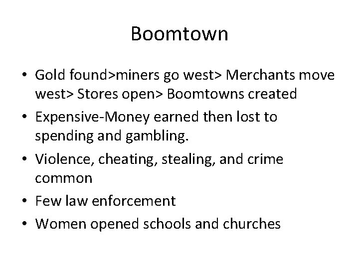 Boomtown • Gold found>miners go west> Merchants move west> Stores open> Boomtowns created •