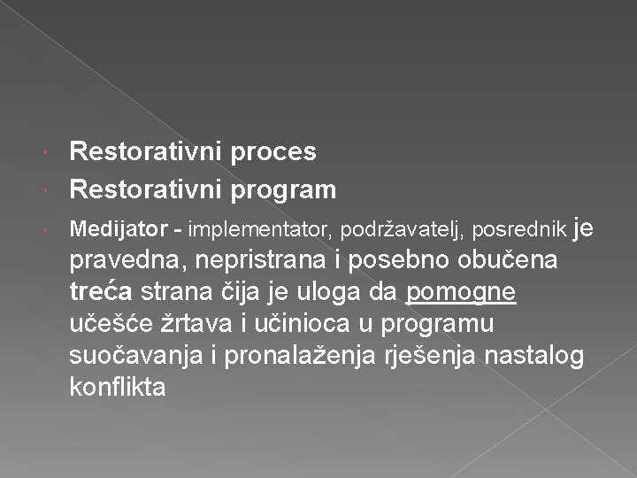 Restorativni proces Restorativni program Medijator - implementator, podržavatelj, posrednik je pravedna, nepristrana i posebno