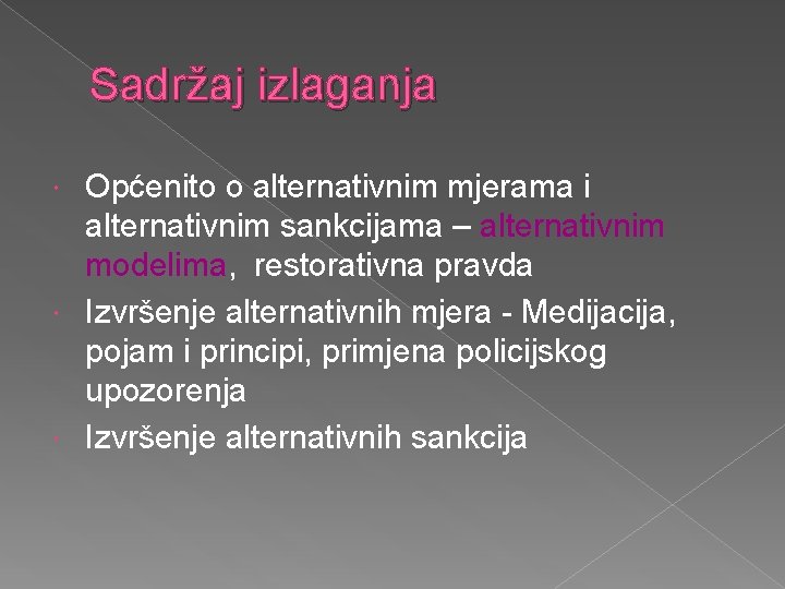 Sadržaj izlaganja Općenito o alternativnim mjerama i alternativnim sankcijama – alternativnim modelima, restorativna pravda