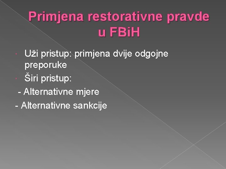 Primjena restorativne pravde u FBi. H Uži pristup: primjena dvije odgojne preporuke Širi pristup: