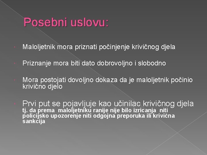 Posebni uslovu: Maloljetnik mora priznati počinjenje krivičnog djela Priznanje mora biti dato dobrovoljno i