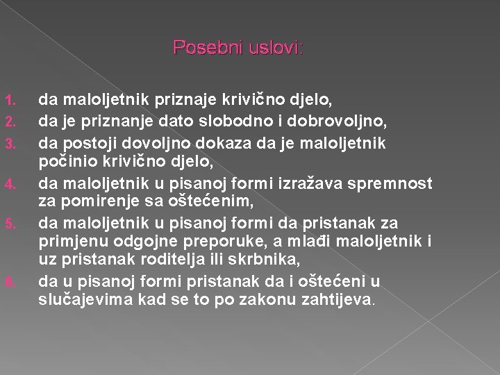 Posebni uslovi: 1. 2. 3. 4. 5. 6. da maloljetnik priznaje krivično djelo, da