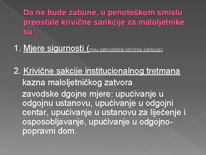 Da ne bude zabune, u penološkom smislu preostale krivične sankcije za maloljetnike su: 1.