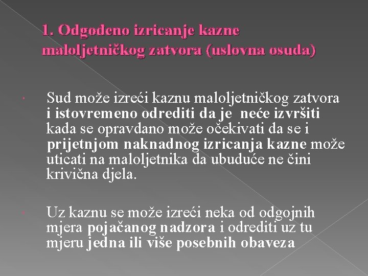 1. Odgođeno izricanje kazne maloljetničkog zatvora (uslovna osuda) Sud može izreći kaznu maloljetničkog zatvora