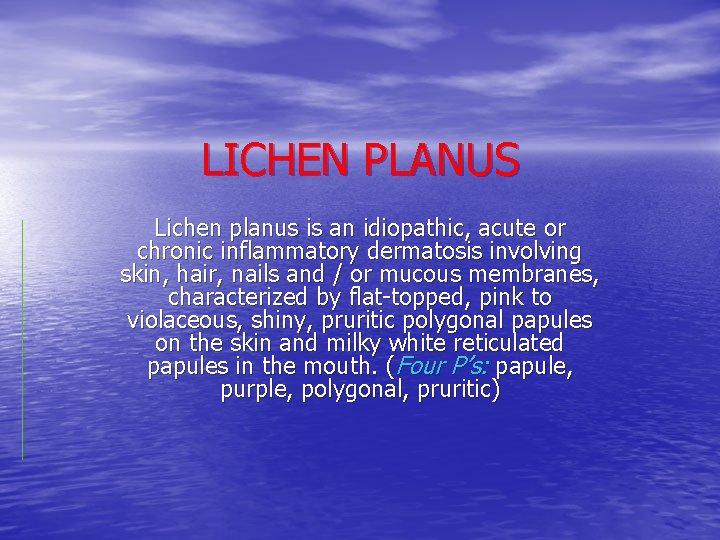 LICHEN PLANUS Lichen planus is an idiopathic, acute or chronic inflammatory dermatosis involving skin,