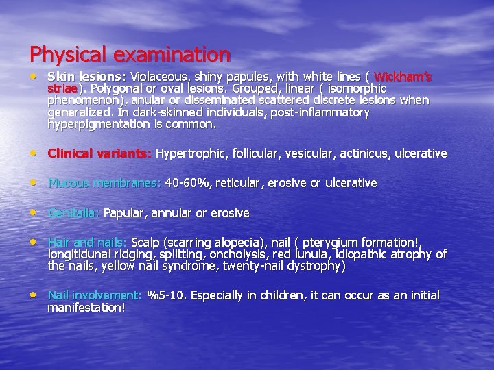 Physical examination • Skin lesions: Violaceous, shiny papules, with white lines ( Wickham’s striae).