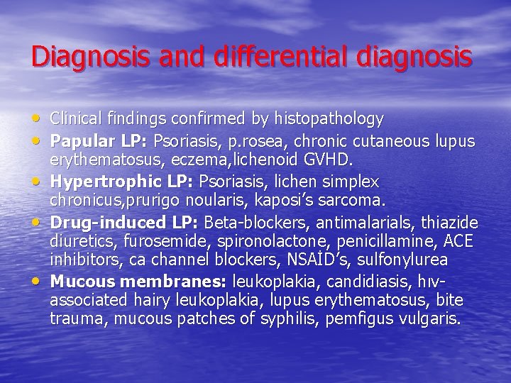 Diagnosis and differential diagnosis • Clinical findings confirmed by histopathology • Papular LP: Psoriasis,