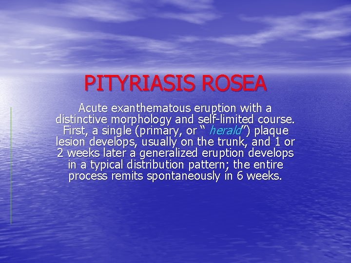 PITYRIASIS ROSEA Acute exanthematous eruption with a distinctive morphology and self-limited course. First, a