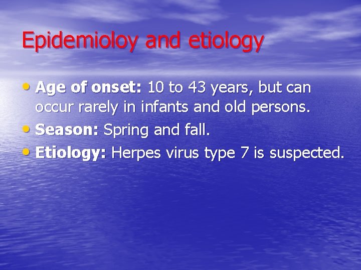 Epidemioloy and etiology • Age of onset: 10 to 43 years, but can occur
