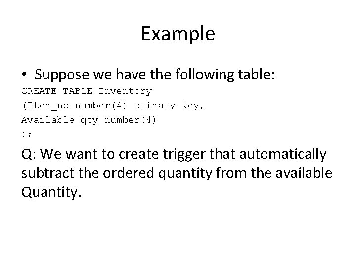 Example • Suppose we have the following table: CREATE TABLE Inventory (Item_no number(4) primary