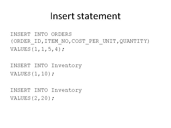Insert statement INSERT INTO ORDERS (ORDER_ID, ITEM_NO, COST_PER_UNIT, QUANTITY) VALUES(1, 1, 5, 4); INSERT