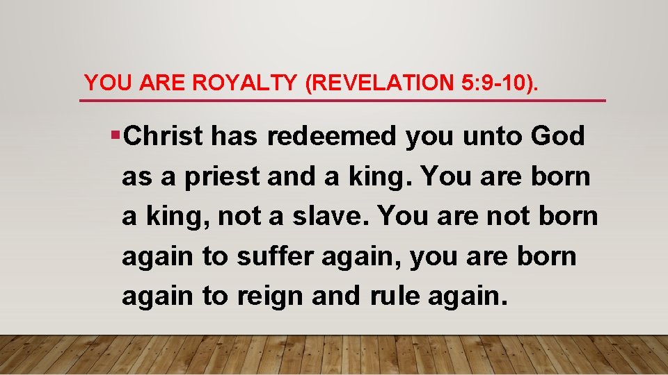 YOU ARE ROYALTY (REVELATION 5: 9 -10). §Christ has redeemed you unto God as