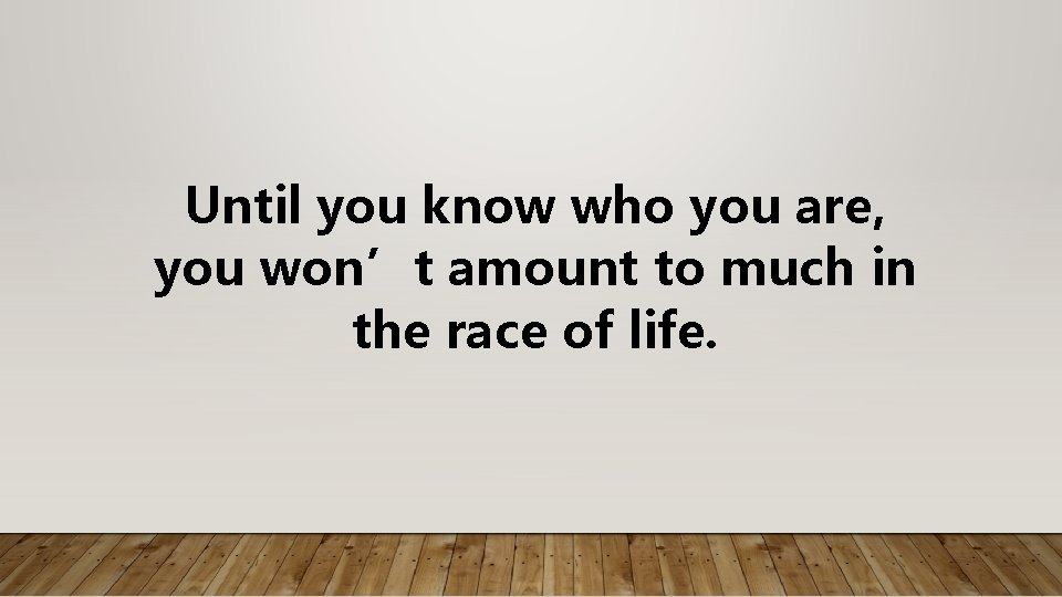 Until you know who you are, you won’t amount to much in the race