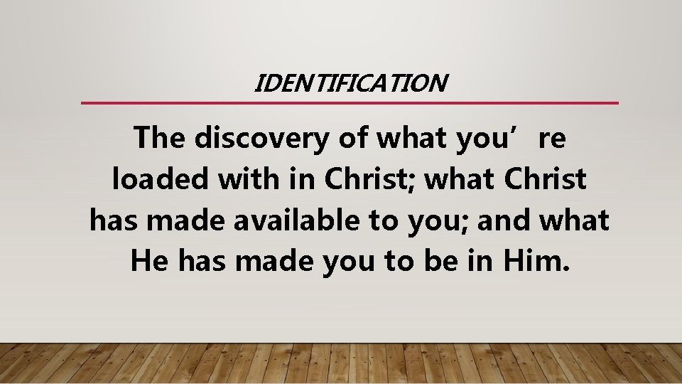 IDENTIFICATION The discovery of what you’re loaded with in Christ; what Christ has made