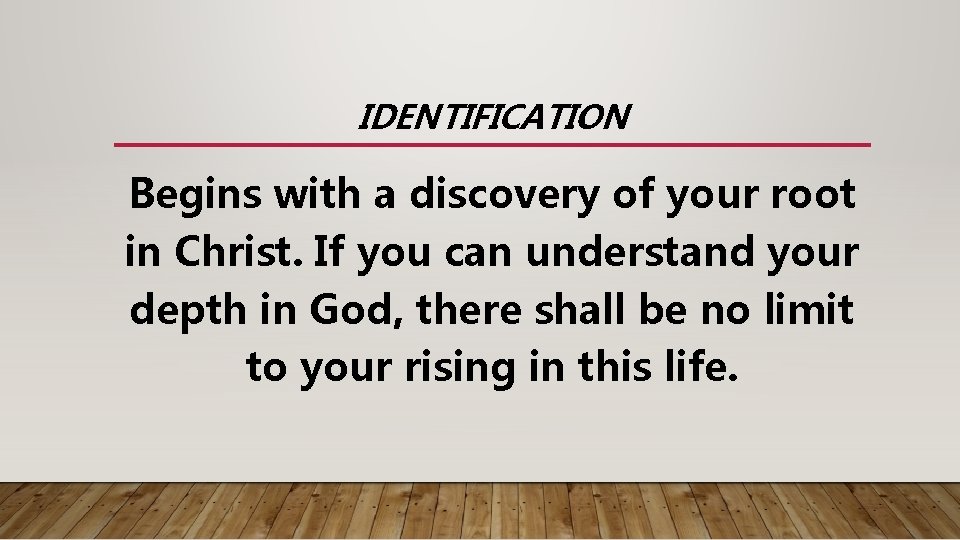 IDENTIFICATION Begins with a discovery of your root in Christ. If you can understand