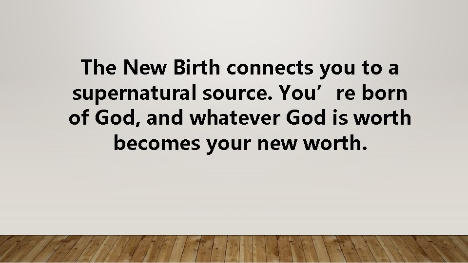 The New Birth connects you to a supernatural source. You’re born of God, and