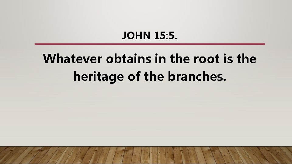 JOHN 15: 5. Whatever obtains in the root is the heritage of the branches.